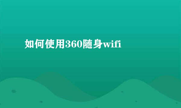 如何使用360随身wifi