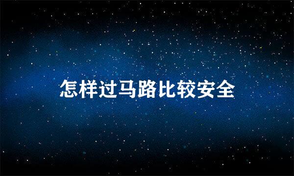 怎样过马路比较安全