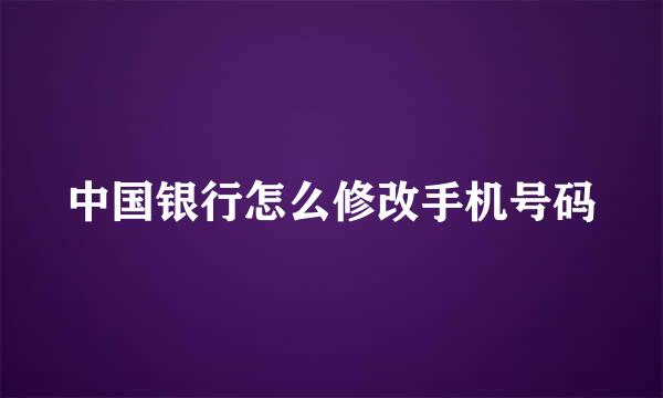 中国银行怎么修改手机号码