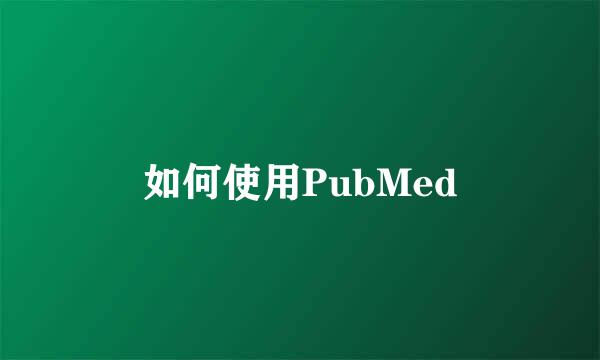 如何使用PubMed