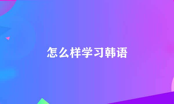 怎么样学习韩语