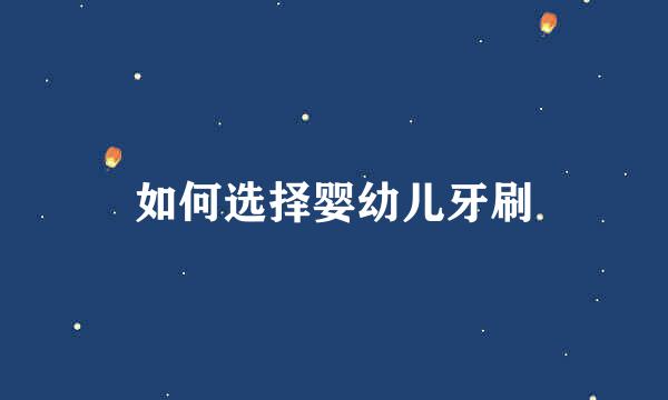 如何选择婴幼儿牙刷