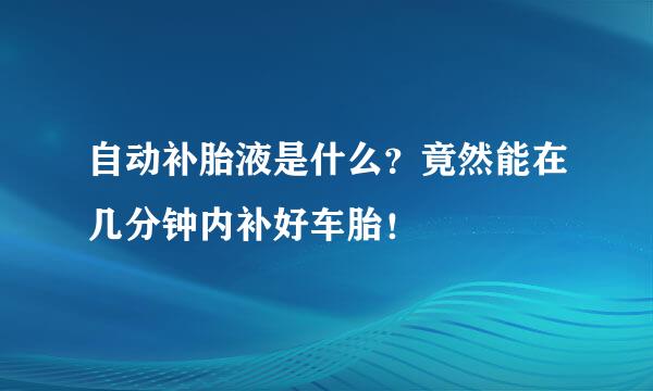 自动补胎液是什么？竟然能在几分钟内补好车胎！