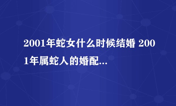 2001年蛇女什么时候结婚 2001年属蛇人的婚配对象有哪些