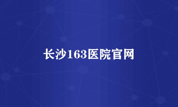 长沙163医院官网