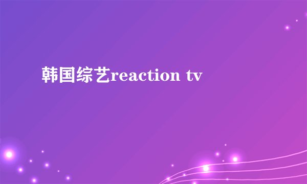 韩国综艺reaction tv