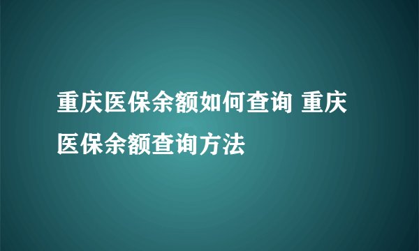 重庆医保余额如何查询 重庆医保余额查询方法
