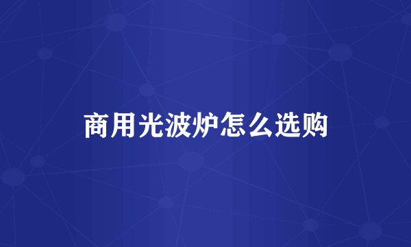 商用光波炉怎么选购