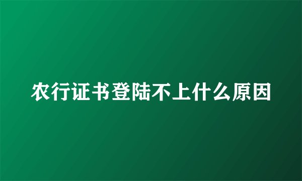 农行证书登陆不上什么原因