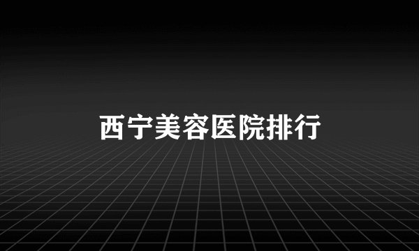 西宁美容医院排行