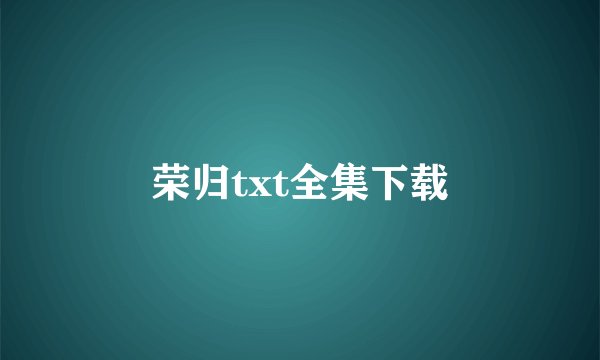 荣归txt全集下载