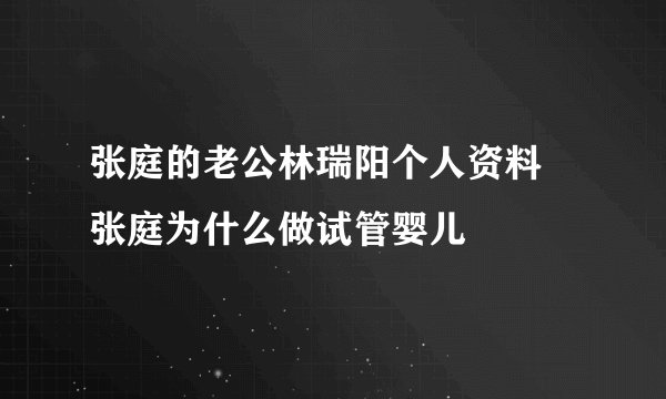 张庭的老公林瑞阳个人资料 张庭为什么做试管婴儿