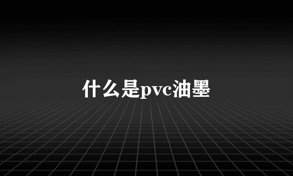 什么是pvc油墨