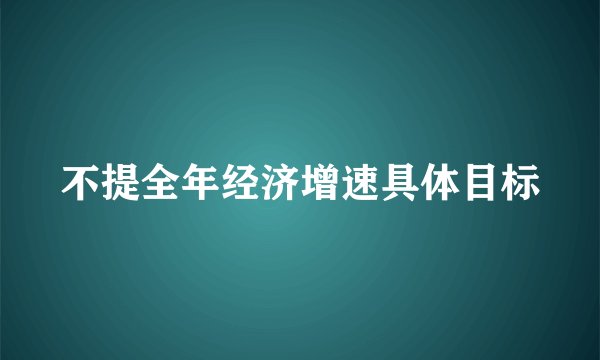不提全年经济增速具体目标
