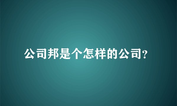 公司邦是个怎样的公司？