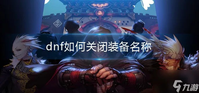 《dnf》如何关闭装备名称