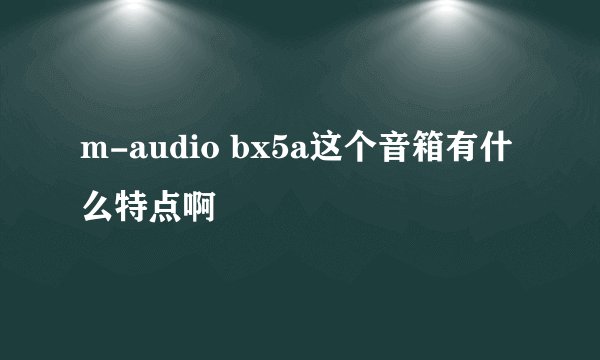 m-audio bx5a这个音箱有什么特点啊