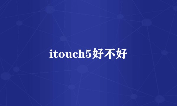 itouch5好不好