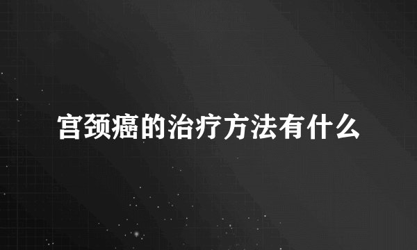 宫颈癌的治疗方法有什么