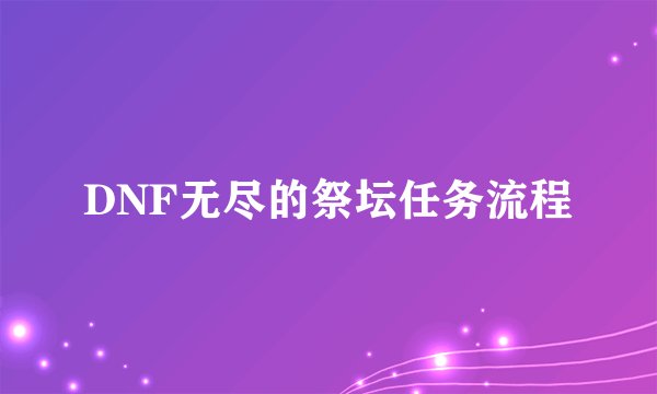 DNF无尽的祭坛任务流程
