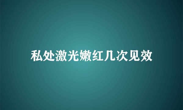私处激光嫩红几次见效
