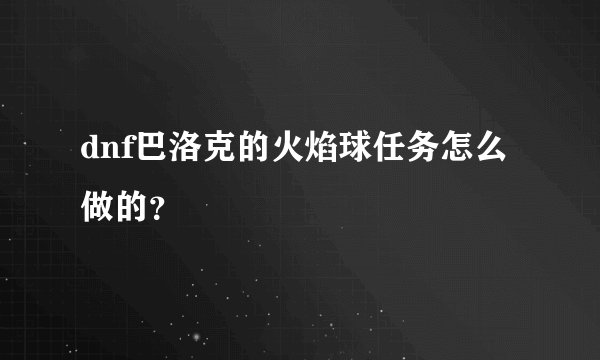 dnf巴洛克的火焰球任务怎么做的？