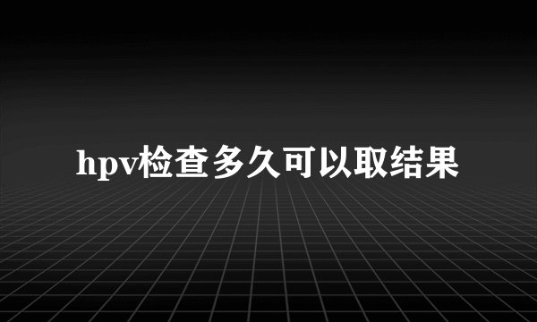 hpv检查多久可以取结果