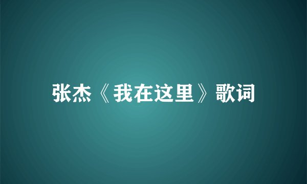 张杰《我在这里》歌词
