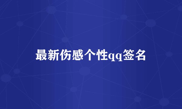 最新伤感个性qq签名