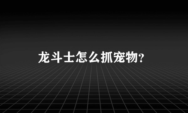 龙斗士怎么抓宠物？