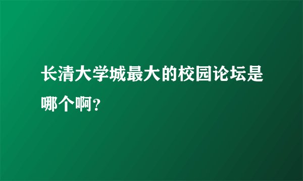 长清大学城最大的校园论坛是哪个啊？