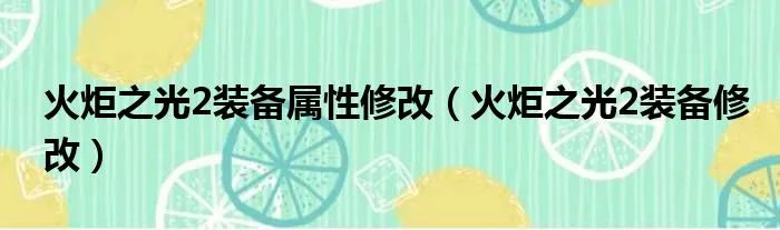 火炬之光2装备属性修改（火炬之光2装备修改）