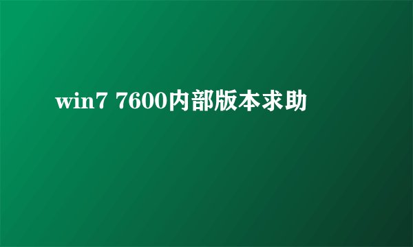 win7 7600内部版本求助