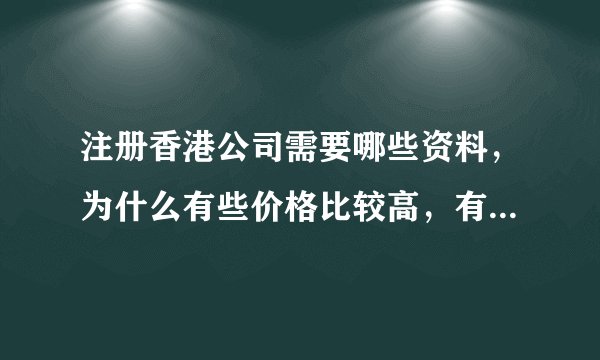 注册香港公司需要哪些资料,为什么有些价格比较高,有些比较低呢?有什么区别?