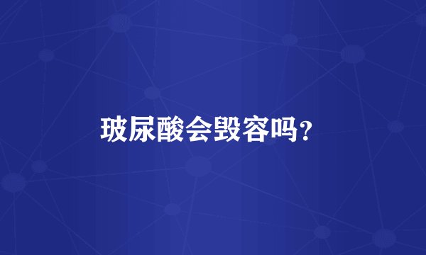 玻尿酸会毁容吗？