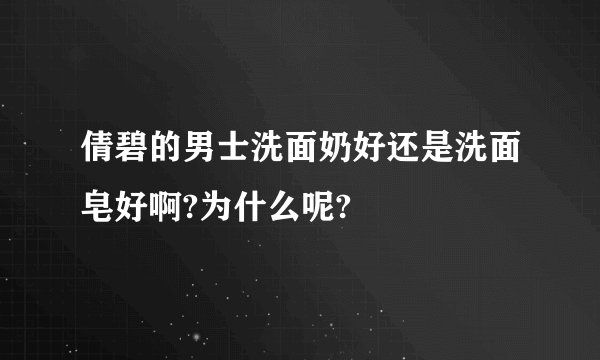 倩碧的男士洗面奶好还是洗面皂好啊?为什么呢?