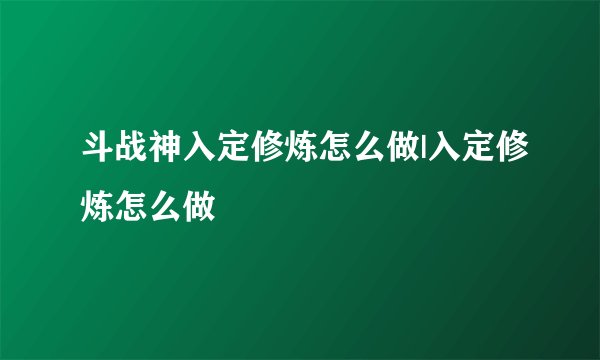 斗战神入定修炼怎么做|入定修炼怎么做