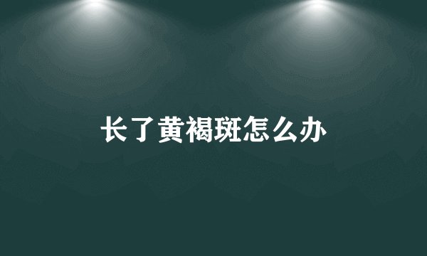 长了黄褐斑怎么办