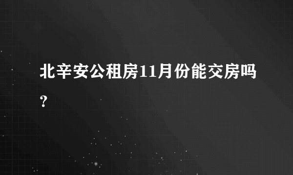 北辛安公租房11月份能交房吗?