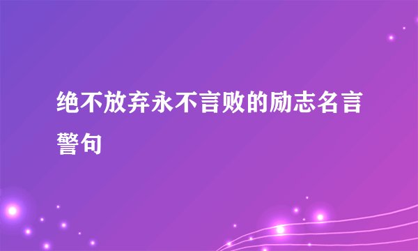 绝不放弃永不言败的励志名言警句