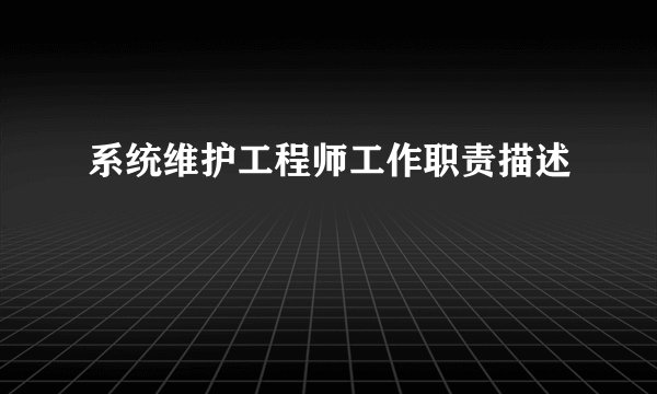 系统维护工程师工作职责描述