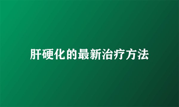 肝硬化的最新治疗方法