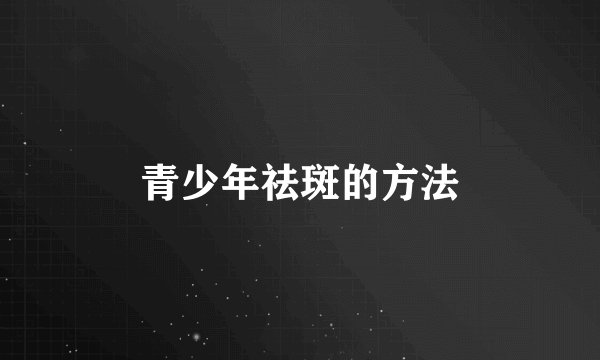 青少年祛斑的方法