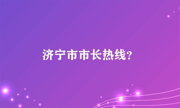 济宁市市长热线？