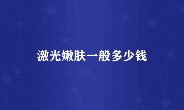 激光嫩肤一般多少钱