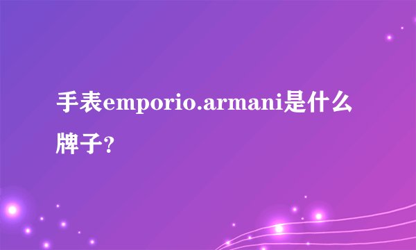 手表emporio.armani是什么牌子？