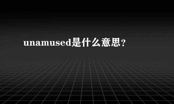 unamused是什么意思?