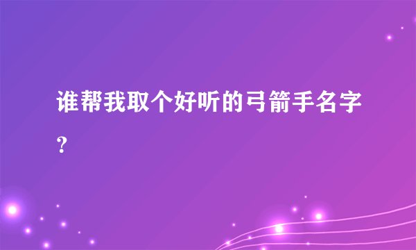 谁帮我取个好听的弓箭手名字？