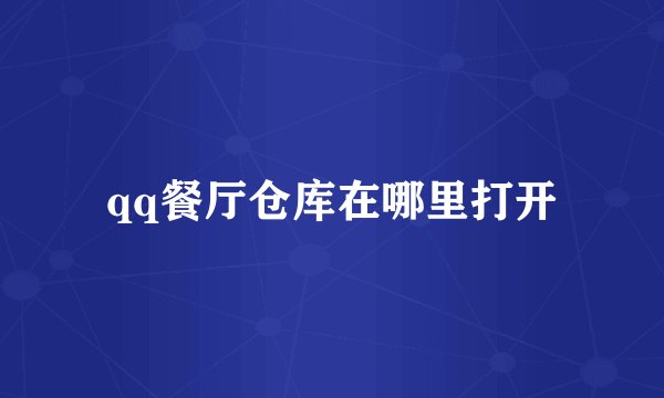 qq餐厅仓库在哪里打开