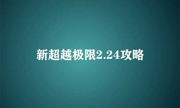 新超越极限2.24攻略